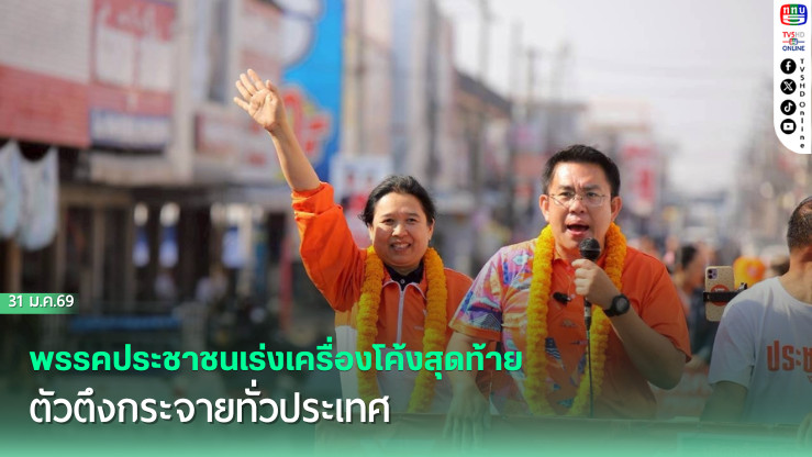 พรรคประชาชนเร่งเครื่องโค้งสุดท้าย ตัวตึงกระจายทั่วประเทศ