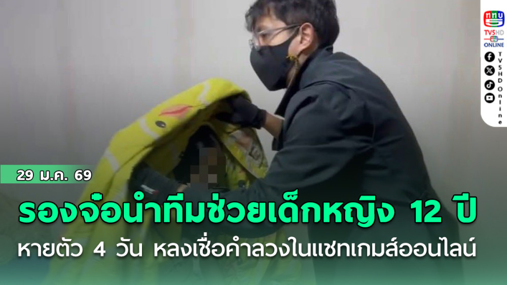 รองจ๋อ นําทีมแกะรอยบุกช่วยเด็กหญิง 12 ปี หายตัว 4 วัน หลงเชื่อคําลวงในแซทเกมส์ออนไลน์