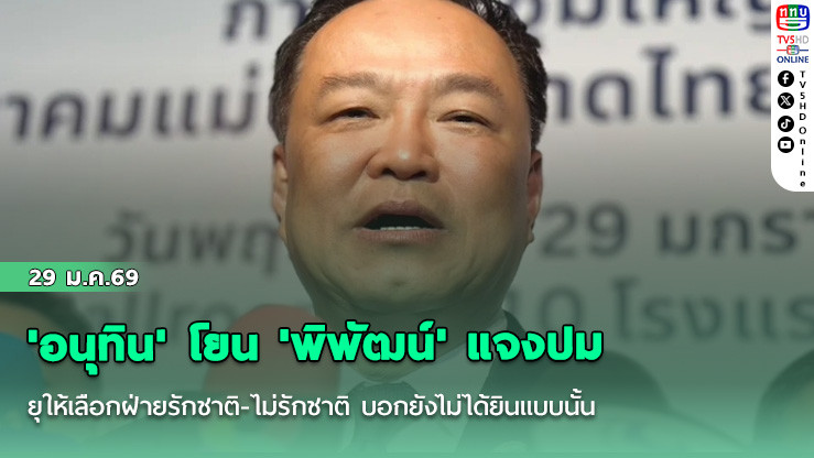 'อนุทิน' โยน 'พิพัฒน์' แจงปมยุให้เลือกฝ่ายรักชาติ-ไม่รักชาติ บอกยังไม่ได้ยินแบบนั้น