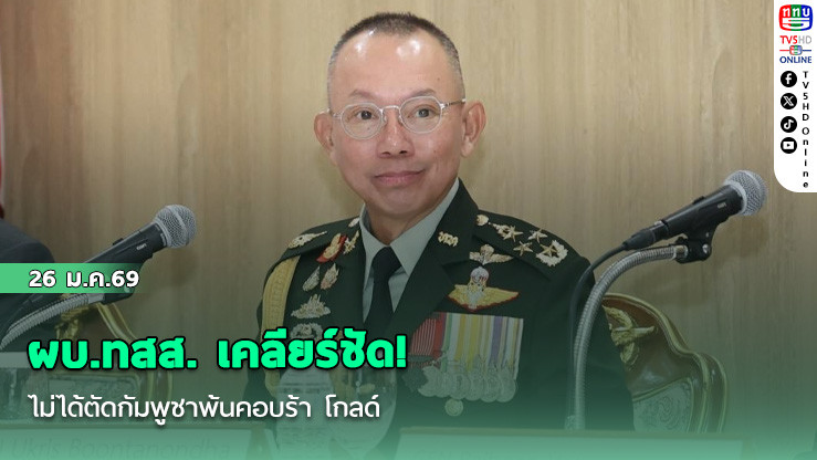 ผบ.ทสส. เคลียร์ชัด! ไม่ได้ตัดกัมพูชาพ้นคอบร้า โกลด์