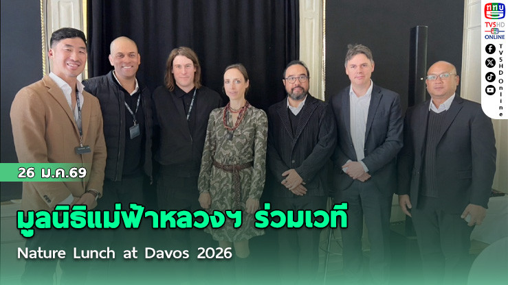 มูลนิธิแม่ฟ้าหลวงฯ ร่วมเวที Nature Lunch at Davos 2026 สะท้อนบทบาทธรรมชาติเป็นฐานเศรษฐกิจยั่งยืนบนเวทีโลก