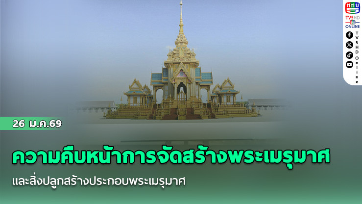 ความคืบหน้าการจัดสร้างพระเมรุมาศ และสิ่งปลูกสร้างประกอบพระเมรุมาศ คาดแล้วเสร็จ ตุลาคม 2569
