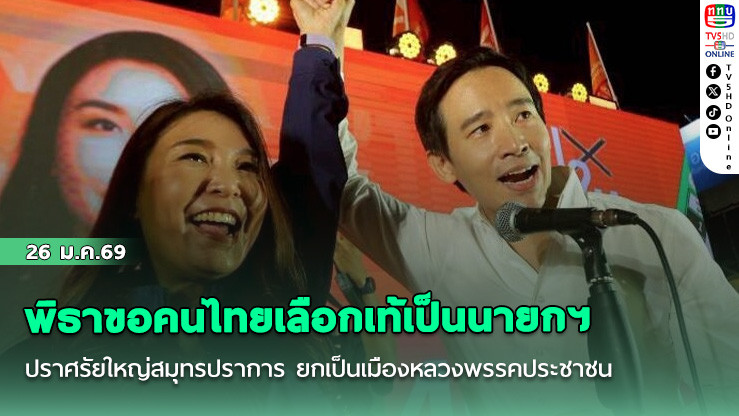 พิธาขอคนไทยเลือกเท้เป็นนายกฯ ปราศรัยใหญ่สมุทรปราการ ยกเป็นเมืองหลวงพรรคประชาชน