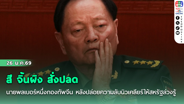 สี จิ้นผิง สั่งปลด นายพลเบอร์หนึ่งกองทัพจีน หลังปล่อยความลับนิวเคลียร์ให้สหรัฐล่วงรู้