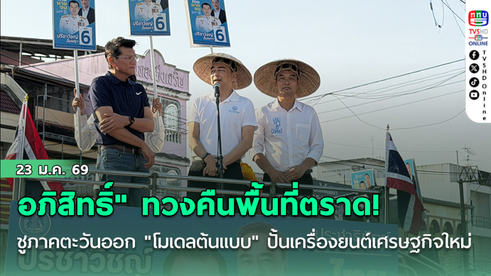 อภิสิทธิ์" ทวงคืนพื้นที่ตราด! ชูภาคตะวันออก "โมเดลต้นแบบ" ปั้นเครื่องยนต์เศรษฐกิจใหม่