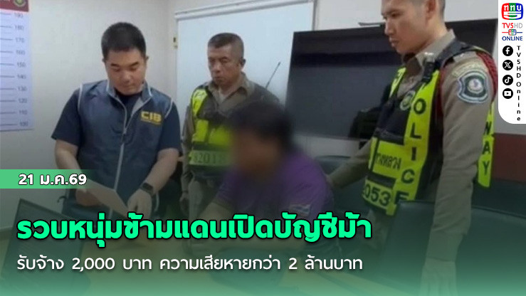 รวบหนุ่มข้ามแดนเปิดบัญชีม้า รับจ้าง 2,000 บาท ความเสียหายกว่า 2 ล้านบาท