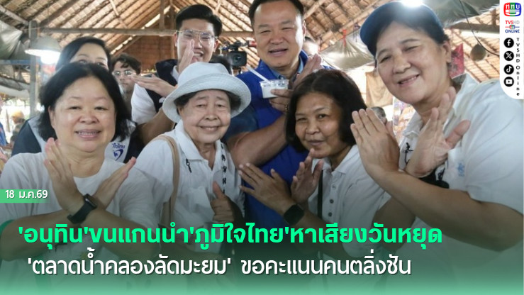 'อนุทิน'ขนแกนนํา'ภูมิใจไทย'หาเสียงวันหยุด 'ตลาดน้ําคลองลัดมะยม' ขอคะแนนคนตลิ่งชัน