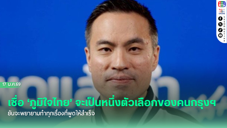 ‘เอกนัฏ’ เชื่อ ‘ภูมิใจไทย’ จะเป็นหนึ่งตัวเลือกของคนกรุงฯ ยันจะพยายามทําทุกเรื่องที่พูดให้สําเร็จ