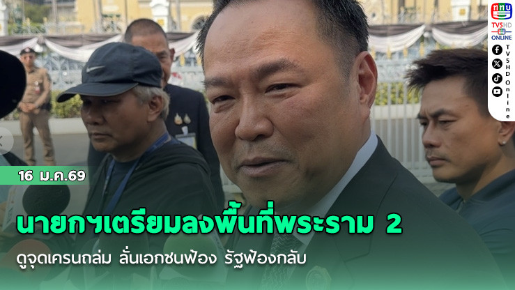 นายกฯเตรียมลงพื้นที่พระราม 2 ดูจุดเครนถล่ม ลั่นเอกชนฟ้อง รัฐฟ้องกลับ