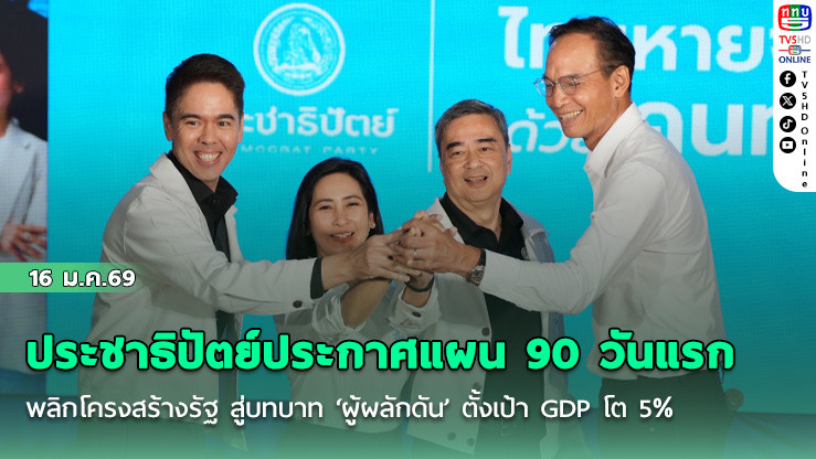 ประชาธิปัตย์ประกาศแผน 90 วันแรก พลิกโครงสร้างรัฐ สู่บทบาท ‘ผู้ผลักดัน’ ตั้งเป้า GDP โต 5%