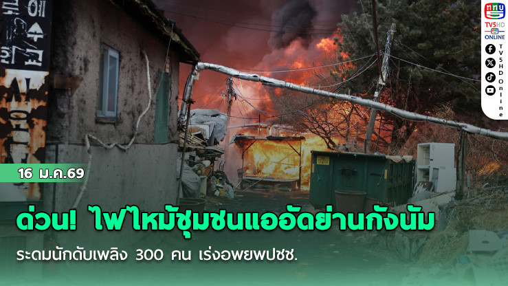 ด่วน! ไฟไหม้ชุมชนแออัดย่านกังนัม ระดมนักดับเพลิง 300 คน เร่งอพยพปชช.