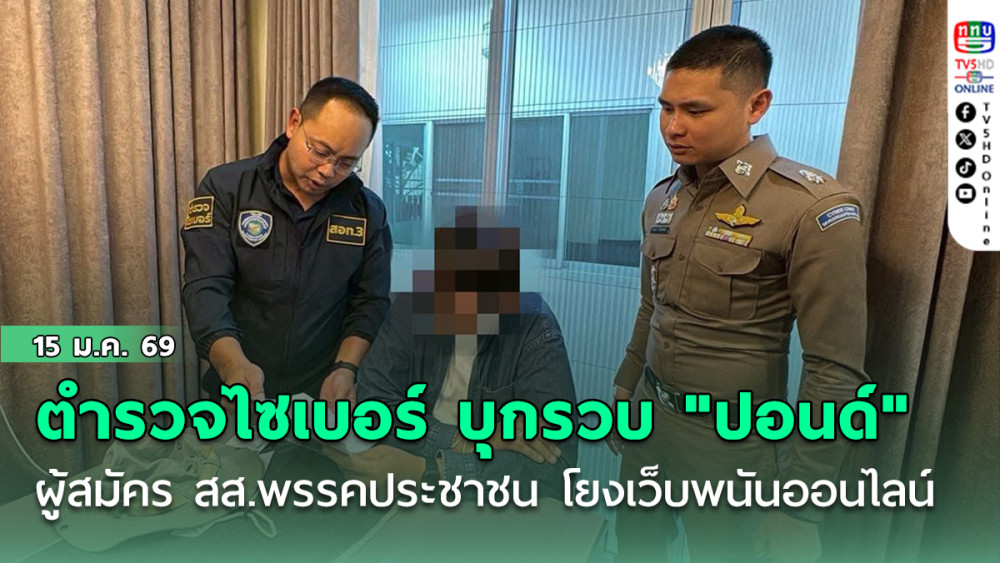 ตํารวจไซเบอร์ บุกรวบ "ปอนด์" ผู้สมัคร สส.พรรคประชาชน โยงรับผลประโยชน์เว็บพนัน ออนไลน์
