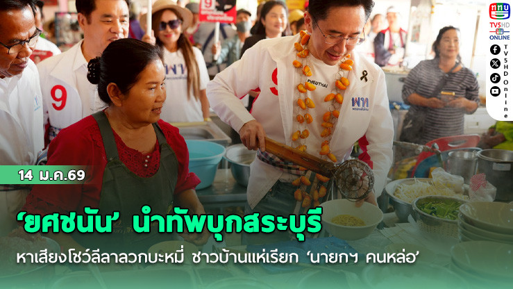 ‘ยศชนัน’ นําทัพบุกสระบุรี หาเสียงโชว์ลีลาลวกบะหมี่ ชาวบ้านแห่เรียก ‘นายกฯ คนหล่อ’