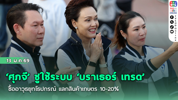 ‘ศุภจี’ ชูใช้ระบบ ‘บราเธอร์ เทรด’ ซื้ออาวุธยุทโธปกรณ์ แลกสินค้าเกษตร 10-20%