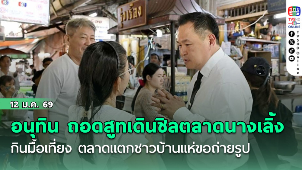 ‘อนุทิน’ ถอดสูทเดินชิลตลาดนางเลิ้งกินมื้อเที่ยง ตลาดแตกชาวบ้านแห่ขอถ่ายรูป