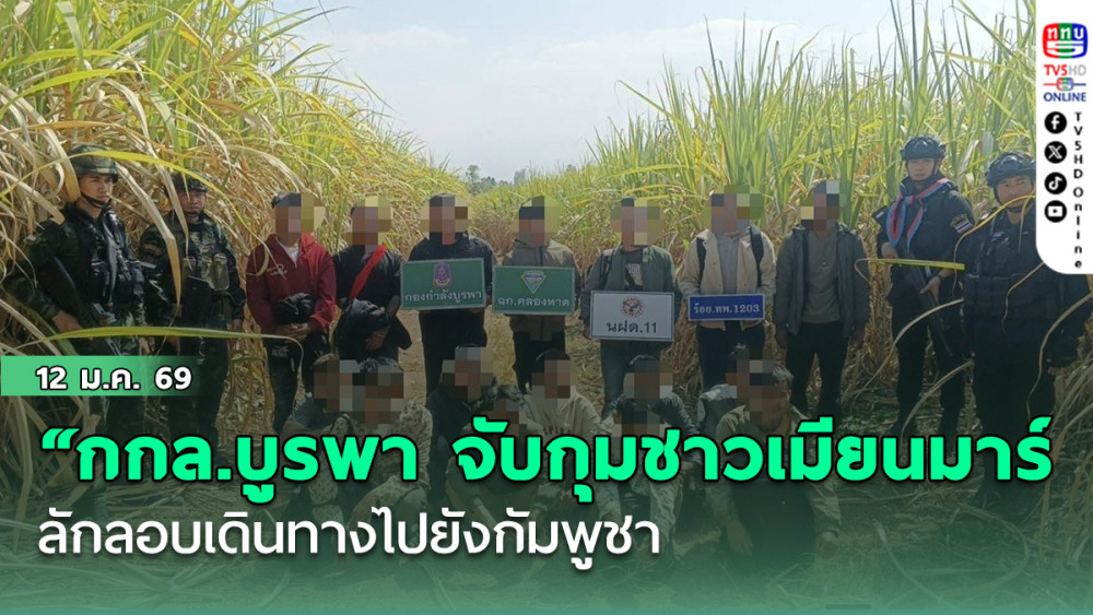 "กกล.บูรพา จับกุมชาวเมียนมาร์ ลักลอบเดินทางไปยังกัมพูชา"