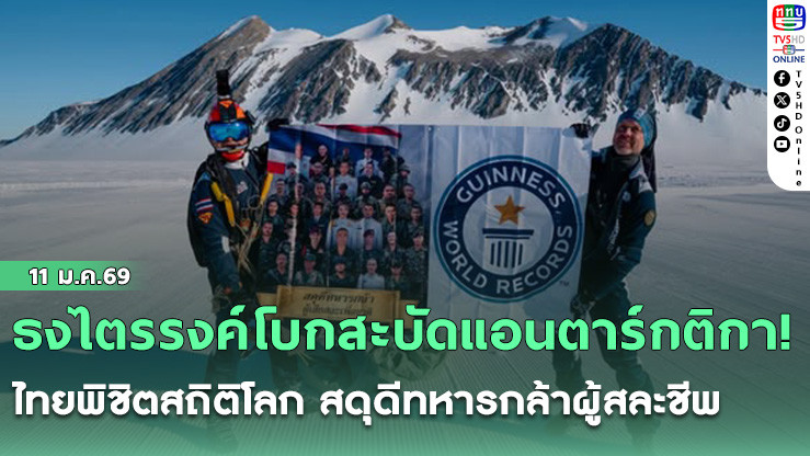 ธงไตรรงค์โบกสะบัดแอนตาร์กติกา! ไทยพิชิตสถิติโลก สดุดีทหารกล้าผู้สละชีพ