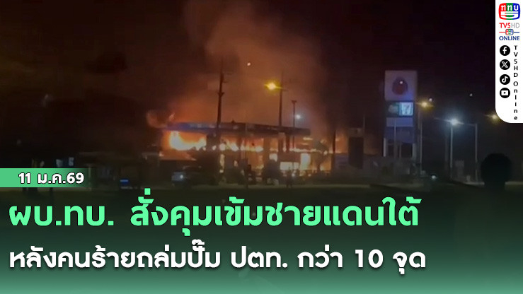 ผบ.ทบ. สั่งคุมเข้มชายแดนใต้ หลังคนร้ายถล่มปั๊ม ปตท. กว่า 10 จุด