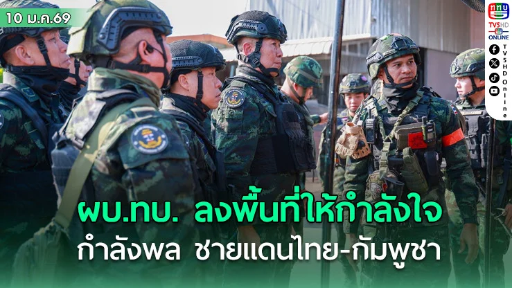 ผบ.ทบ. ลงพื้นที่ให้กําลังใจกําลังพล ชายแดนไทย-กัมพูชา