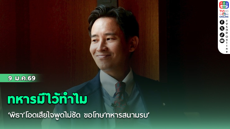 ‘ทหารมีไว้ทําไม’ ‘พิธา’โอดเสียใจพูดไม่ชัด ขอโทษ‘ทหารสนามรบ’