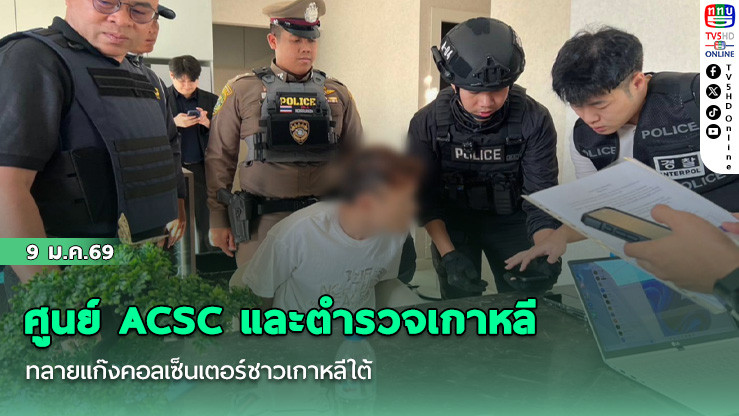 ศูนย์ ACSC และตํารวจเกาหลี ทลายแก๊งคอลเซ็นเตอร์ชาวเกาหลีใต้