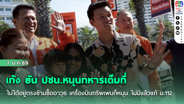 เท้ง ยัน ปชน.หนุนทหารเต็มที่ ไม่ได้อยู่ตรงข้ามซื้ออาวุธ เครื่องบินกริพเพนก็หนุน ไม่มีแล้วแก้ ม.112