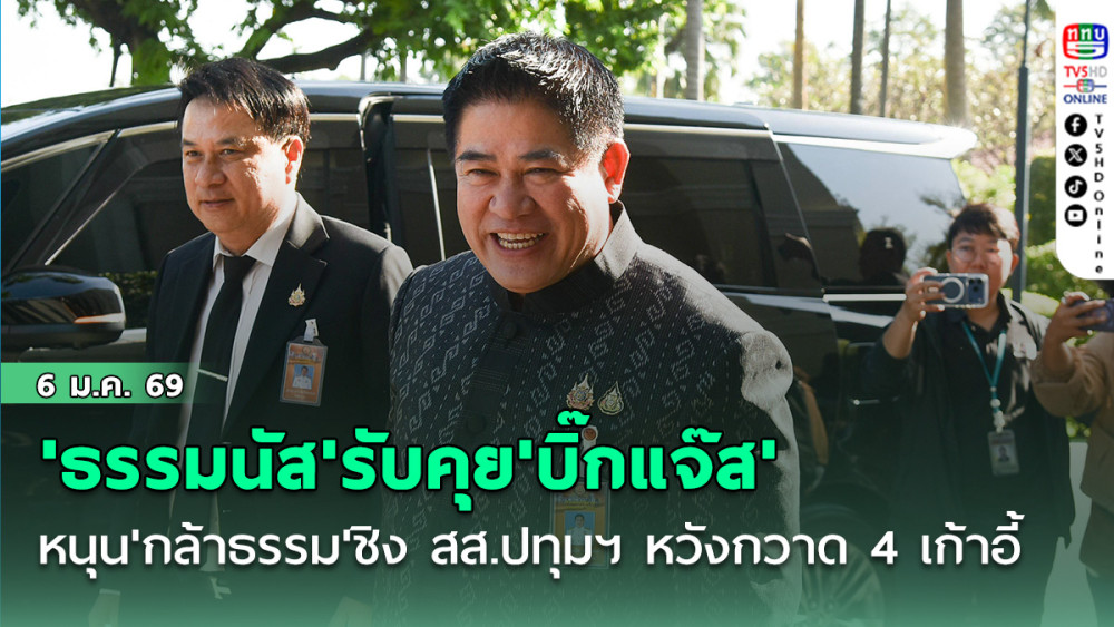 'ธรรมนัส'รับคุย'บิ๊กแจ๊ส'หนุน'กล้าธรรม'ชิง สส.ปทุมฯ หวังกวาด 4 เก้าอี้ เมินกระแสพรรคส้ม