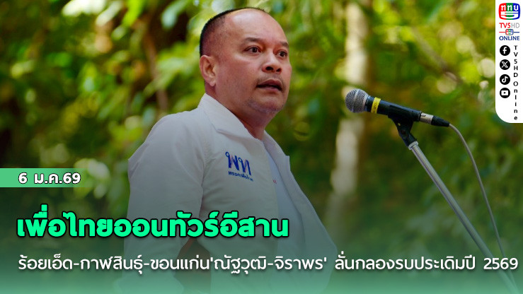 เพื่อไทยออนทัวร์อีสานร้อยเอ็ด-กาฬสินธุ์-ขอนแก่น'ณัฐวุฒิ-จิราพร' ลั่นกลองรบประเดิมปี 2569