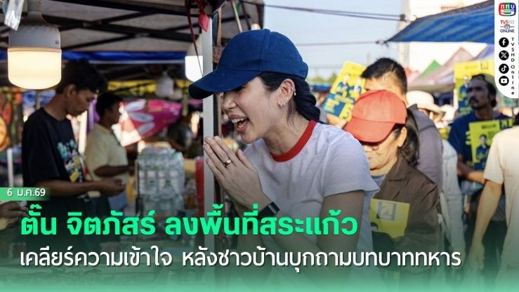 ตั๊น จิตภัสร์ ลงพื้นที่สระแก้ว เคลียร์ความเข้าใจ หลังชาวบ้านบุกถามบทบาททหาร