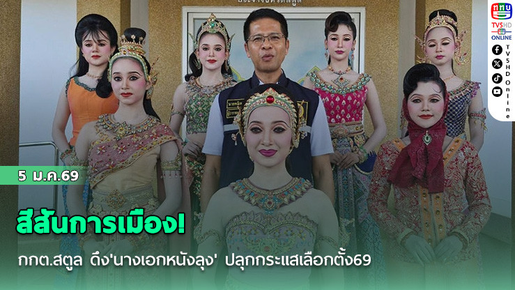 สีสันการเมือง! กกต.สตูล ดึง'นางเอกหนังลุง' ปลุกกระแสเลือกตั้ง69