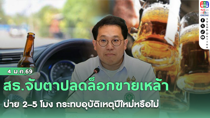 สธ.จับตาปลดล็อกขายเหล้า บ่าย 2–5 โมง กระทบอุบัติเหตุปีใหม่หรือไม่