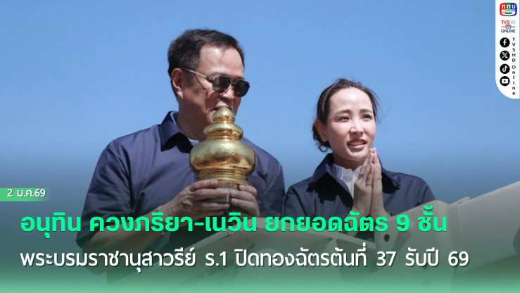 อนุทิน ควงภริยา-เนวิน ยกยอดฉัตร 9 ชั้น พระบรมราชานุสาวรีย์ ร.1 ปิดทองฉัตรต้นที่ 37 รับปี’69