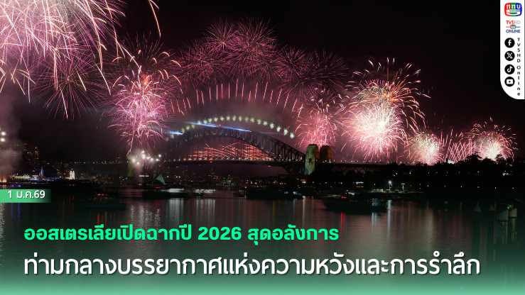ออสเตรเลียเปิดฉากปี 2026 สุดอลังการ ท่ามกลางบรรยากาศแห่งความหวังและการรําลึกถึงผู้สูญเสีย ณ ซิดนีย์ฮาร์เบอร์