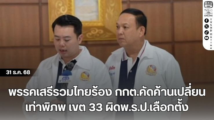 พรรคเสรีรวมไทยร้อง กกต.คัดค้านเปลี่ยน เท่าพิภพ เขต 33 ผิดพ.ร.ป.เลือกตั้ง