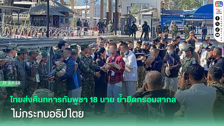 ไทยส่งคืนทหารกัมพูชา 18 นาย ย้ํายึดกรอบสากล–ไม่กระทบอธิปไตย