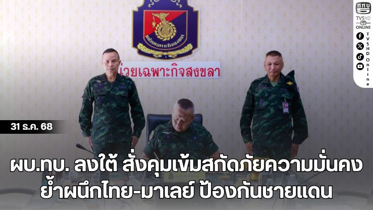 ผบ.ทบ. ลงใต้ สั่งคุมเข้มสกัดภัยความมั่นคง ย้ําผนึกไทย-มาเลย์ ป้องกันชายแดน