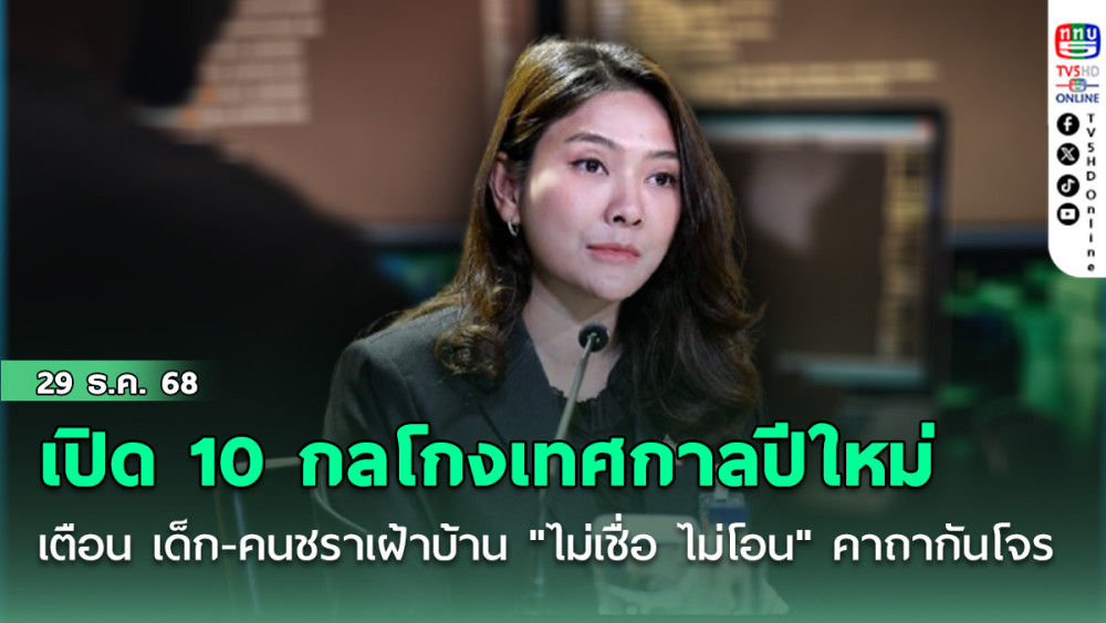 รัฐบาลเปิด 10 กลโกงเทศกาลปีใหม่ เตือน เด็ก-คนชราเฝ้าบ้าน "ไม่เชื่อ ไม่โอน" คาถากันโจร