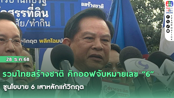 รวมไทยสร้างชาติ คิกออฟจับหมายเลข "6" ชูนโยบาย 6 เสาหลักแก้วิกฤต