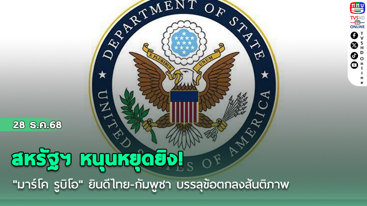 สหรัฐฯ หนุนหยุดยิง! "มาร์โค รูบิโอ" ยินดีไทย-กัมพูชา บรรลุข้อตกลงสันติภาพ