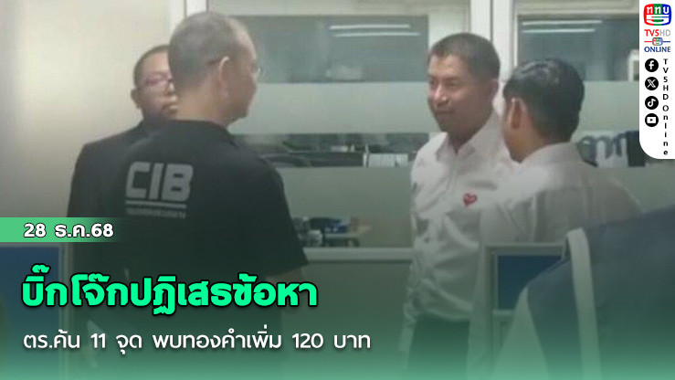 บิ๊กโจ๊กปฏิเสธข้อหา ตร.ค้น 11 จุด พบทองคําเพิ่ม 120 บาท