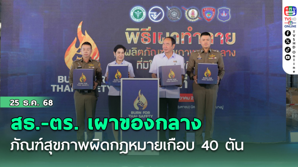 กระทรวงสาธารณสุข ร่วมกับ สํานักงานตํารวจแห่งชาติ เผาทําลายของกลางผลิตภัณฑ์สุขภาพผิดกฎหมายเกือบ 40 ตัน มูลค่ากว่า 250 ล้านบาท
