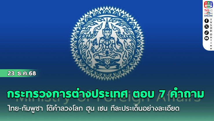 กระทรวงการต่างประเทศ ตอบ 7 คําถามไทย-กัมพูชา โต้คําลวงโลก ฮุน เซน ทีละประเด็นอย่างละเอียด