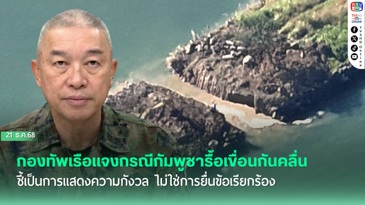 กองทัพเรือแจงกรณีกัมพูชารื้อเขื่อนกันคลื่น ชี้เป็นการแสดงความกังวล ไม่ใช่การยื่นข้อเรียกร้อง