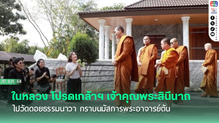 ในหลวง โปรดเกล้าฯ เจ้าคุณพระสินีนาถ ไปวัดดอยธรรมนาวา กราบนมัสการพระอาจารย์ต้น
