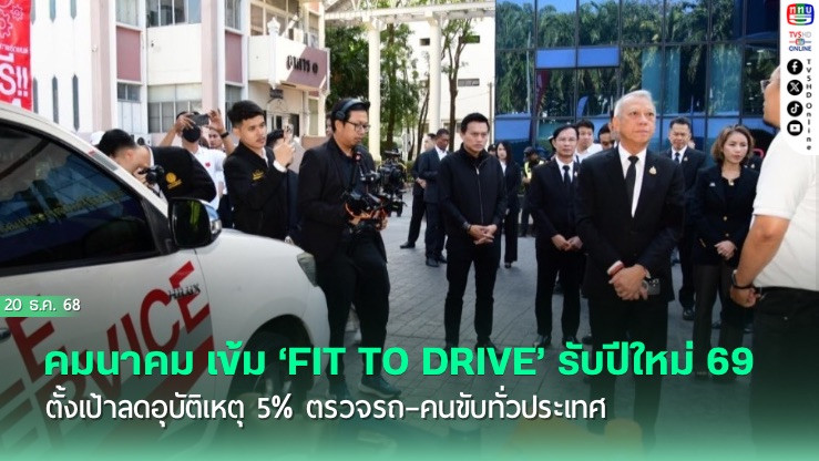 คมนาคม เข้ม ‘FIT TO DRIVE’ รับปีใหม่ 69 ตั้งเป้าลดอุบัติเหตุ 5% ตรวจรถ–คนขับทั่วประเทศ