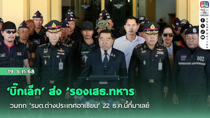 ‘บิ๊กเล็ก‘ ส่ง ’รองเสธ.ทหาร‘ ร่วมถก ’รมต.ต่างประเทศอาเซียน‘  22 ธ.ค.นี้ที่มาเลย์