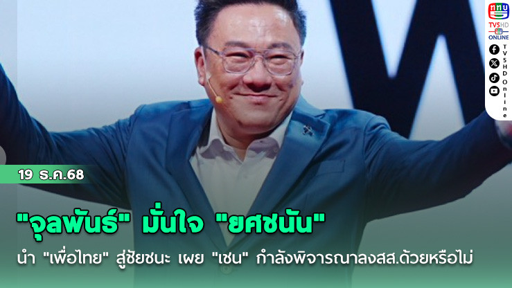 "จุลพันธ์" มั่นใจ "ยศชนัน" นํา "เพื่อไทย" สู่ชัยชนะ เผย "เชน" กําลังพิจารณาลงสส.ด้วยหรือไม่