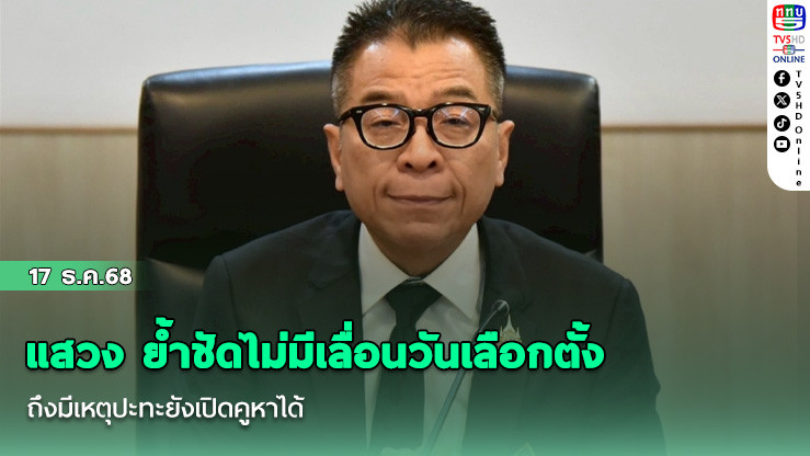 แสวง ย้ําชัดไม่มีเลื่อนวันเลือกตั้ง ถึงมีเหตุปะทะยังเปิดคูหาได้