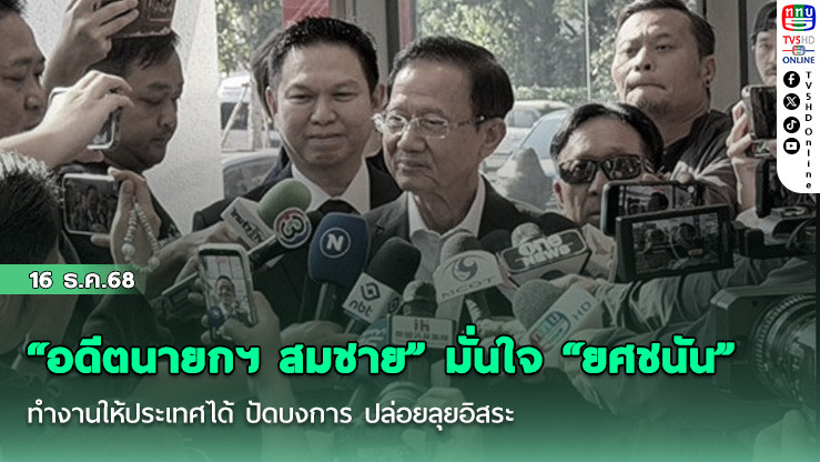 “อดีตนายกฯ สมชาย” มั่นใจ “ยศชนัน” ทํางานให้ประเทศได้ ปัดบงการ ปล่อยลุยอิสระ​