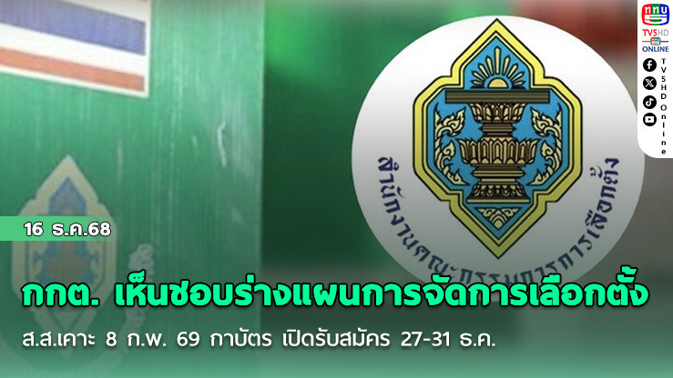 กกต. เห็นชอบร่างแผนการจัดการเลือกตั้ง ส.ส.เคาะ 8 ก.พ. 69 กาบัตร เปิดรับสมัคร 27-31 ธ.ค.